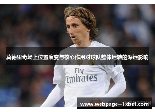 莫德里奇场上位置演变与核心作用对球队整体运转的深远影响