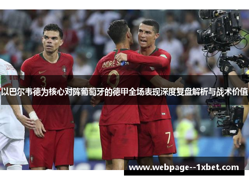 以巴尔韦德为核心对阵葡萄牙的德甲全场表现深度复盘解析与战术价值